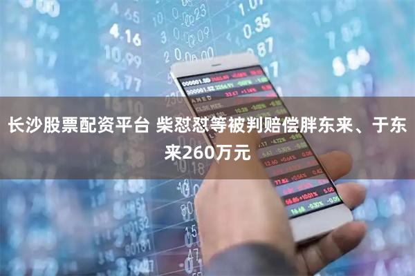 长沙股票配资平台 柴怼怼等被判赔偿胖东来、于东来260万元