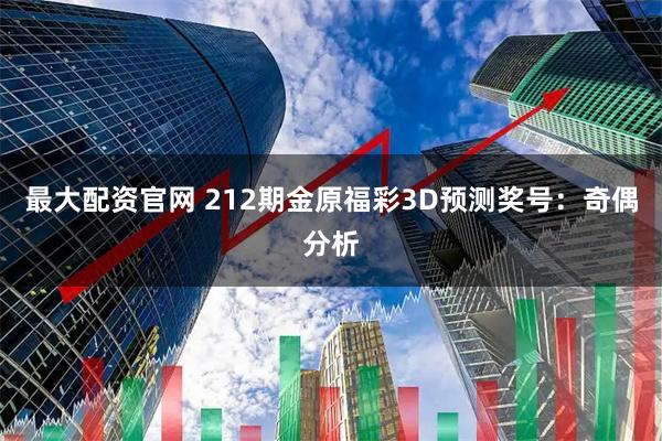 最大配资官网 212期金原福彩3D预测奖号：奇偶分析