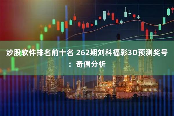 炒股软件排名前十名 262期刘科福彩3D预测奖号：奇偶分析